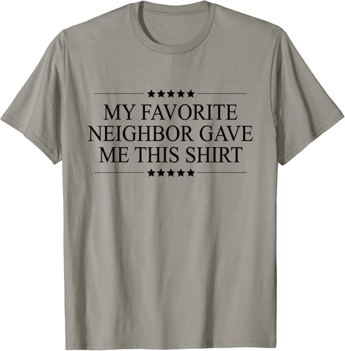 My Favorite NEIGHBOR Gave Me This | Funny Gift - Graphic T-Shirt | Amazon (US)