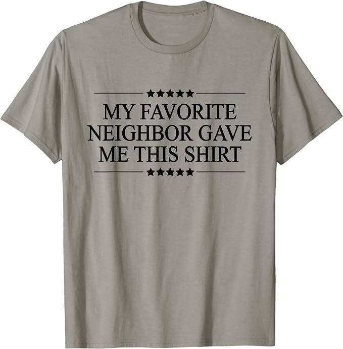 My Favorite NEIGHBOR Gave Me This | Funny Gift - Graphic T-Shirt | Amazon (US)
