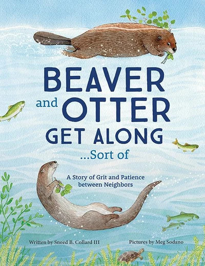 Beaver and Otter Get Along...Sort of: A Story of Grit and Patience Between NeighborsBy Sneed B. C... | Barnes & Noble