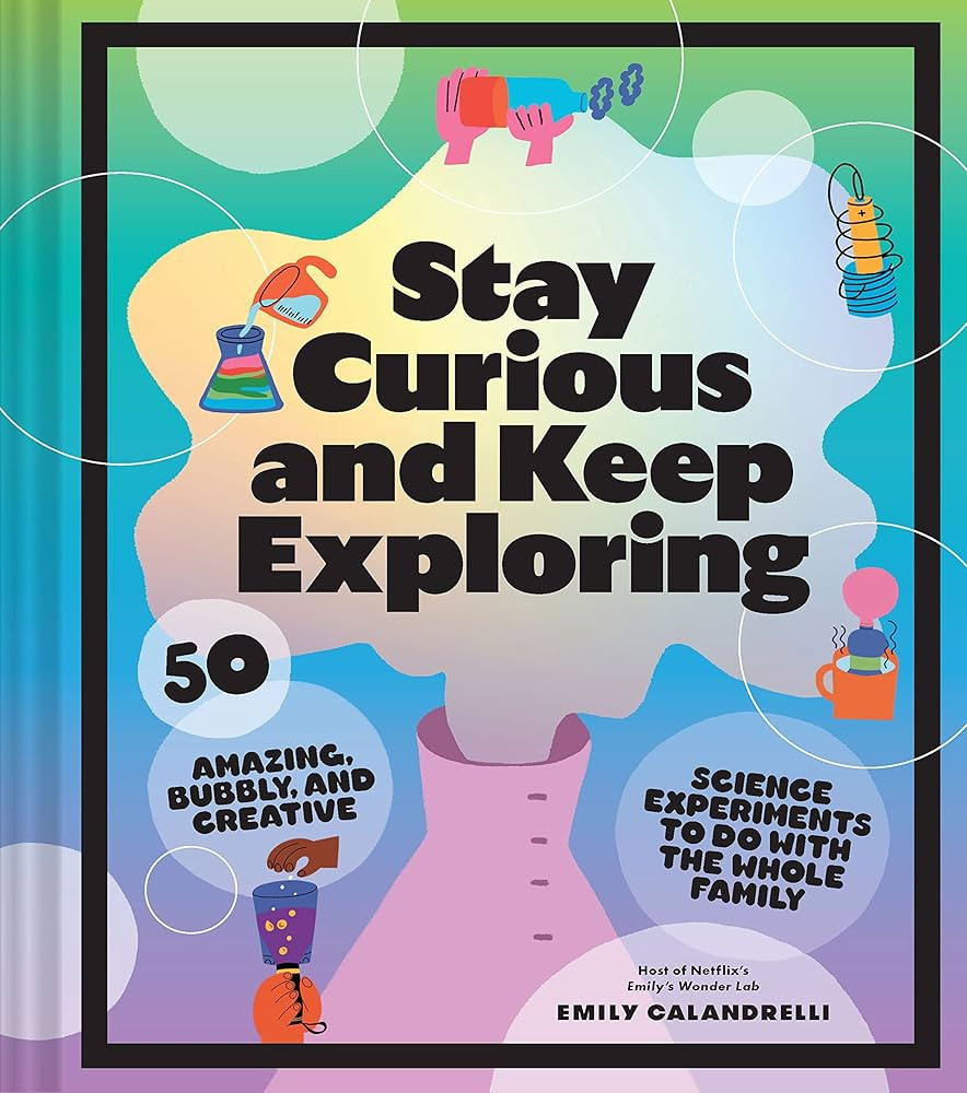 Stay Curious and Keep Exploring: 50 Amazing, Bubbly, and Creative Science Experiments to Do with ... | Amazon (US)