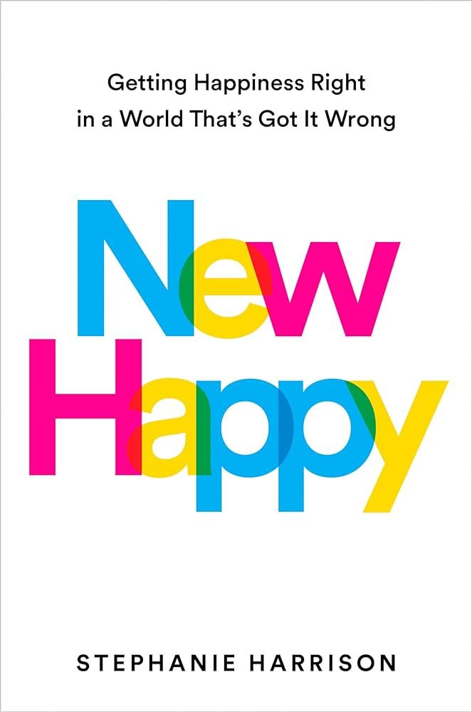 New Happy: Getting Happiness Right in a World That's Got It Wrong | Amazon (US)