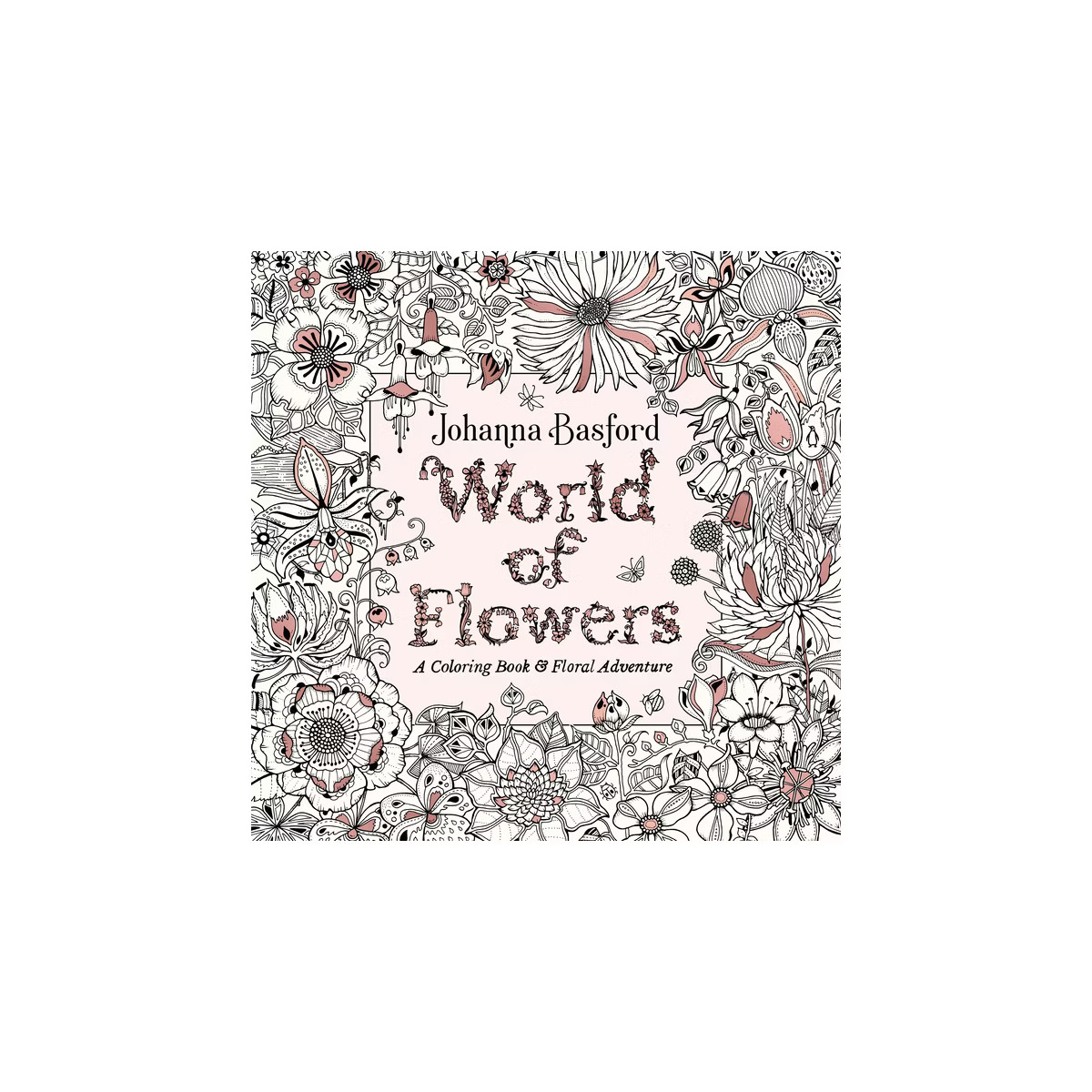 World Of Flowers : A Coloring Book & Floral Adventure - By Johanna Basford ( Paperback ) | Target