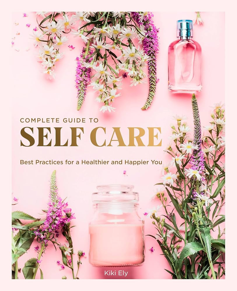 The Complete Guide to Self Care: Best Practices for a Healthier and Happier You (Volume 3) (Every... | Amazon (US)