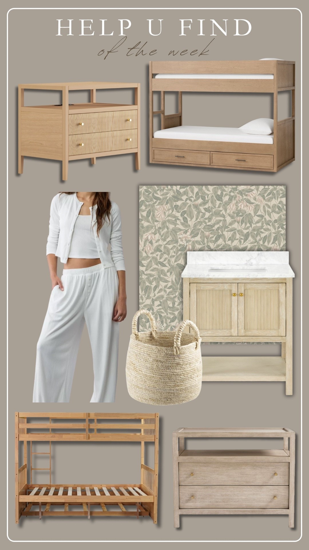HELP U FIND OF THE WEEK

Cozy pajamas
Nightstands 
Basket
Bathroom vanity 
Wallpaper 
Bunk bed
Storage


#LTKStyleTip #LTKSaleAlert #LTKHome