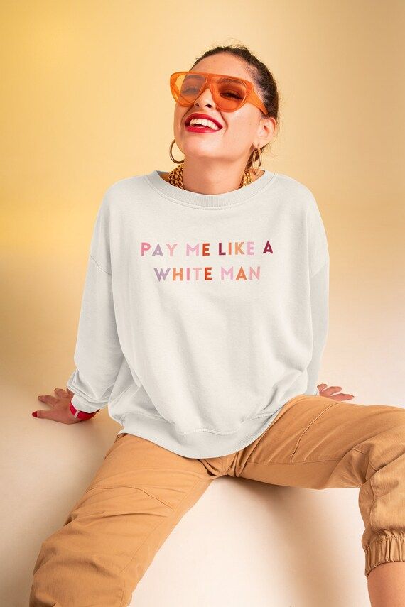 Pay Me Like A White Man Sweatshirt Feminist Sweater Feminist Sweatshirt Feminist Sweatshirts Stro... | Etsy (US)