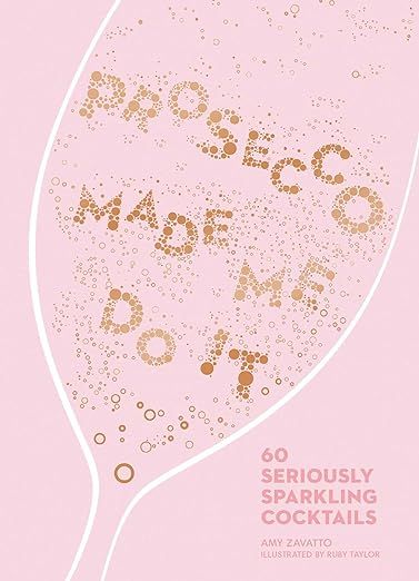 Prosecco Made Me Do It: 60 Seriously Sparkling Cocktails     Hardcover – April 3, 2018 | Amazon (US)