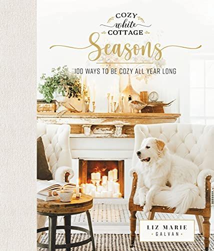 Cozy White Cottage Seasons: 100 Ways to Be Cozy All Year Long: Galvan, Liz Marie: 9781400224555: ... | Amazon (US)