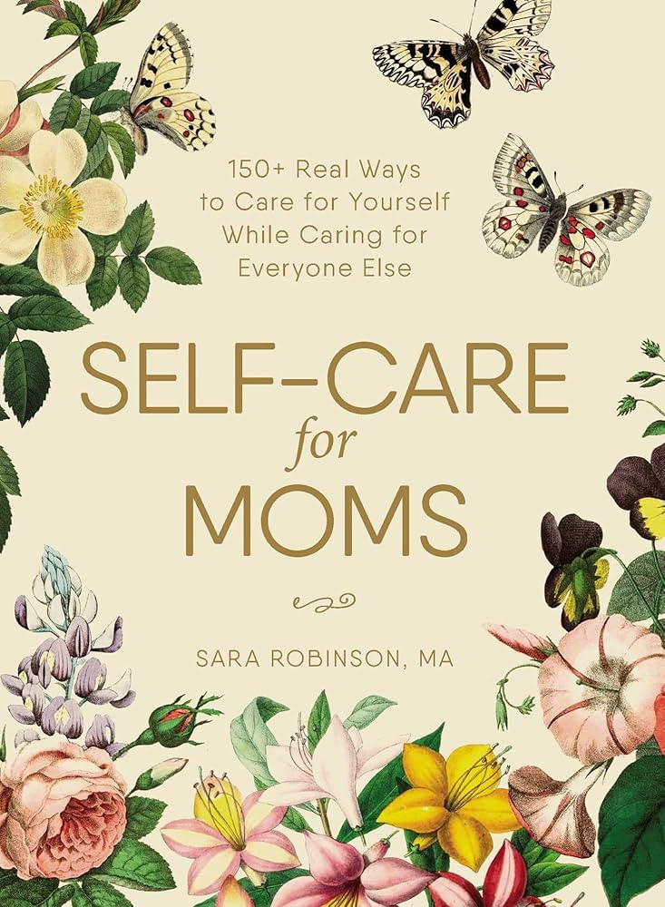 Self-Care for Moms: 150+ Real Ways to Care for Yourself While Caring for Everyone Else | Amazon (US)