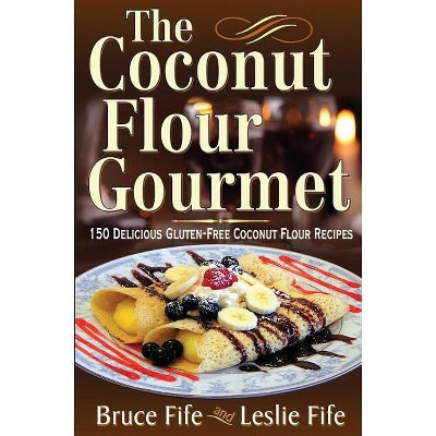 The Coconut Flour Gourmet - by  Bruce Fife & Leslie Fife (Paperback) | Target