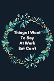 Things I Want To Say At Work But Can't: Blank Lined Journal Coworker Notebook 6" x "9 Inch (Funny... | Amazon (US)