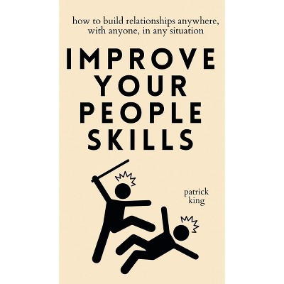 Improve Your People Skills - by  Patrick King (Hardcover) | Target