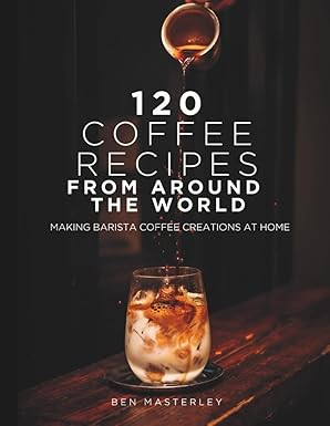 120 Coffee Recipes from Around the World: Making Barista Coffee Creations at Home      Paperback ... | Amazon (US)