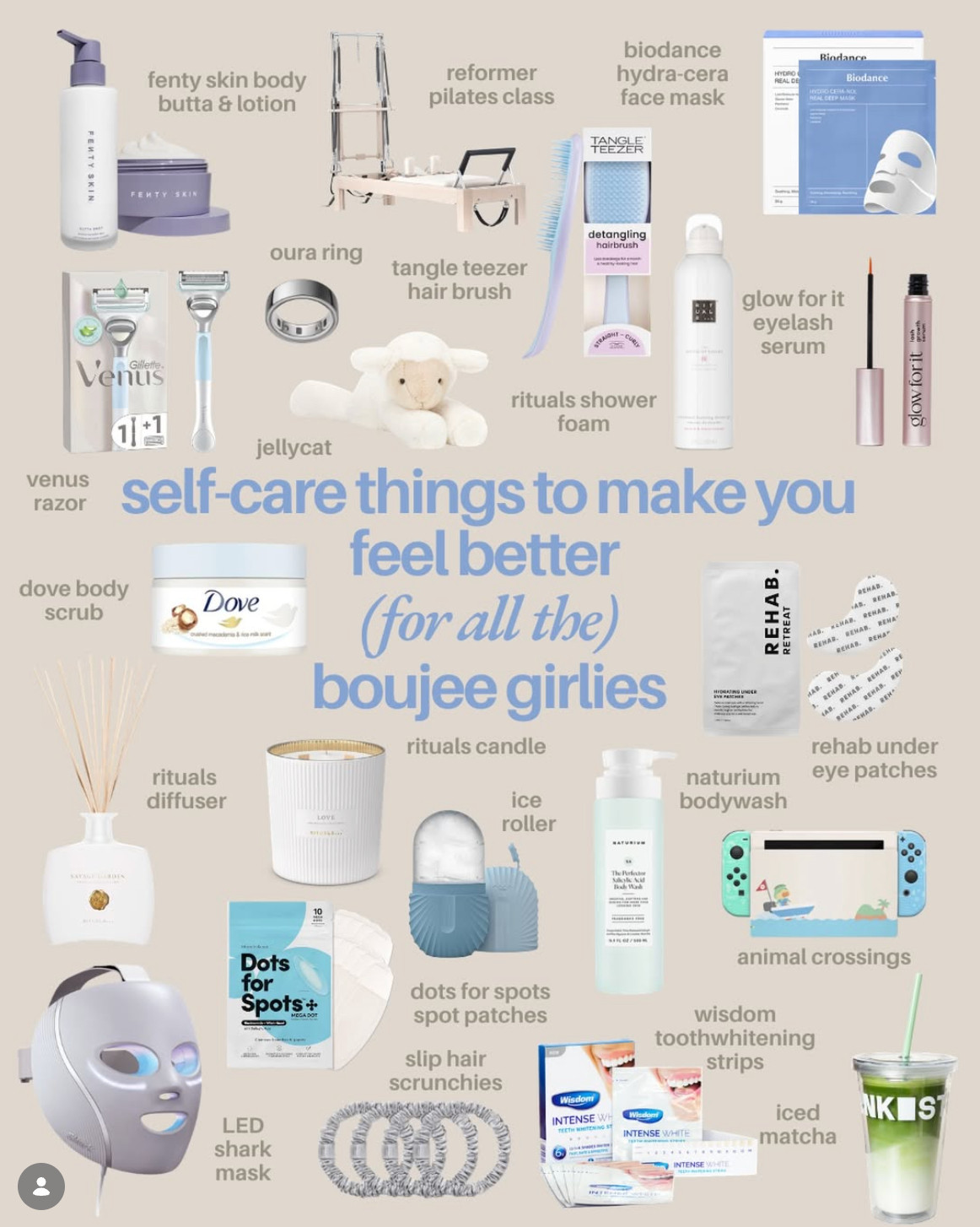 Send to your friend if their feeling down 🥹🤍✨

I’ve picked out my few favourite things to pick me up when I’m feeling low! Trust me a little self care goes a long way! 

@fentyskin body butta - such a beautiful body product. So smooth and thick!
@tangleteezer the best brush on the market
@ritualscosmetics shower foam (the best!) & candles/diffuser - I have them round my whole home and they bring me joy lol
@biodance_eu face masks are such a treat. Skin will feel unreal.
@glowforitshop nothing better than natural long lashes!
@gillettevenusuk best razor for the smoothest finish (use shaving foam!!!)
@ouraring I’ve had mine for 2 years would 100% recommend!
@jellycat a cuddle from a jelly cat always wins.
@dove body scrubs are the best.
@rehabyourhair under eye patches every morning please!!
@dotsforspots clear those pesky pimples!! These are great.
@naturium another unreal shower gel
@animalcrossing_official most therapeutic game!!
@sharkbeautyuk this mask works wonders! 
@slipsilkpillowcase hair scrunches! Love them. 
@wisdomtoothbrushes a brighter smile will always make me feel good. 

 #selfcare #giftsforher #pampergifts