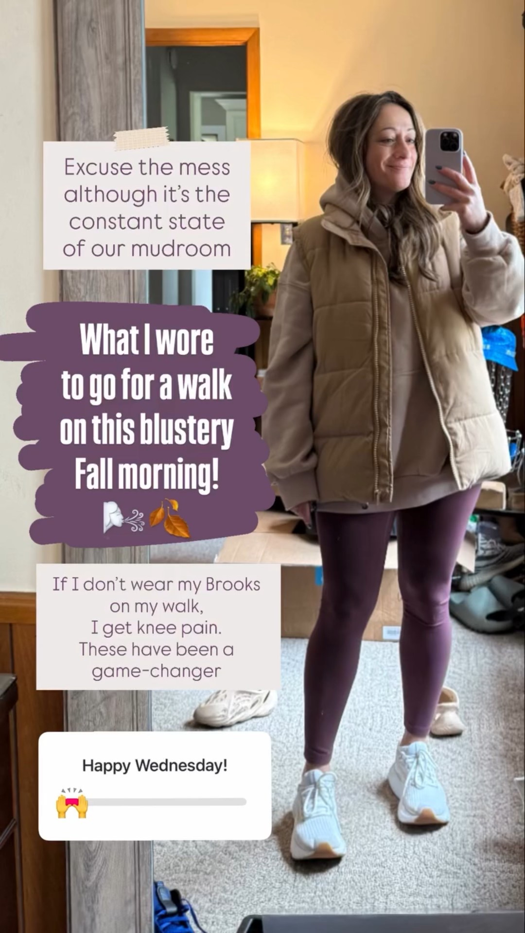 Excuse the mess although it’s the constant state of our mudroom  What I wore
to go for a walk
on this blustery 
Fall morning!
🌬️🍂 If I don’t wear my Brooks on my walk, 
I get knee pain. 
These have been a game-changer