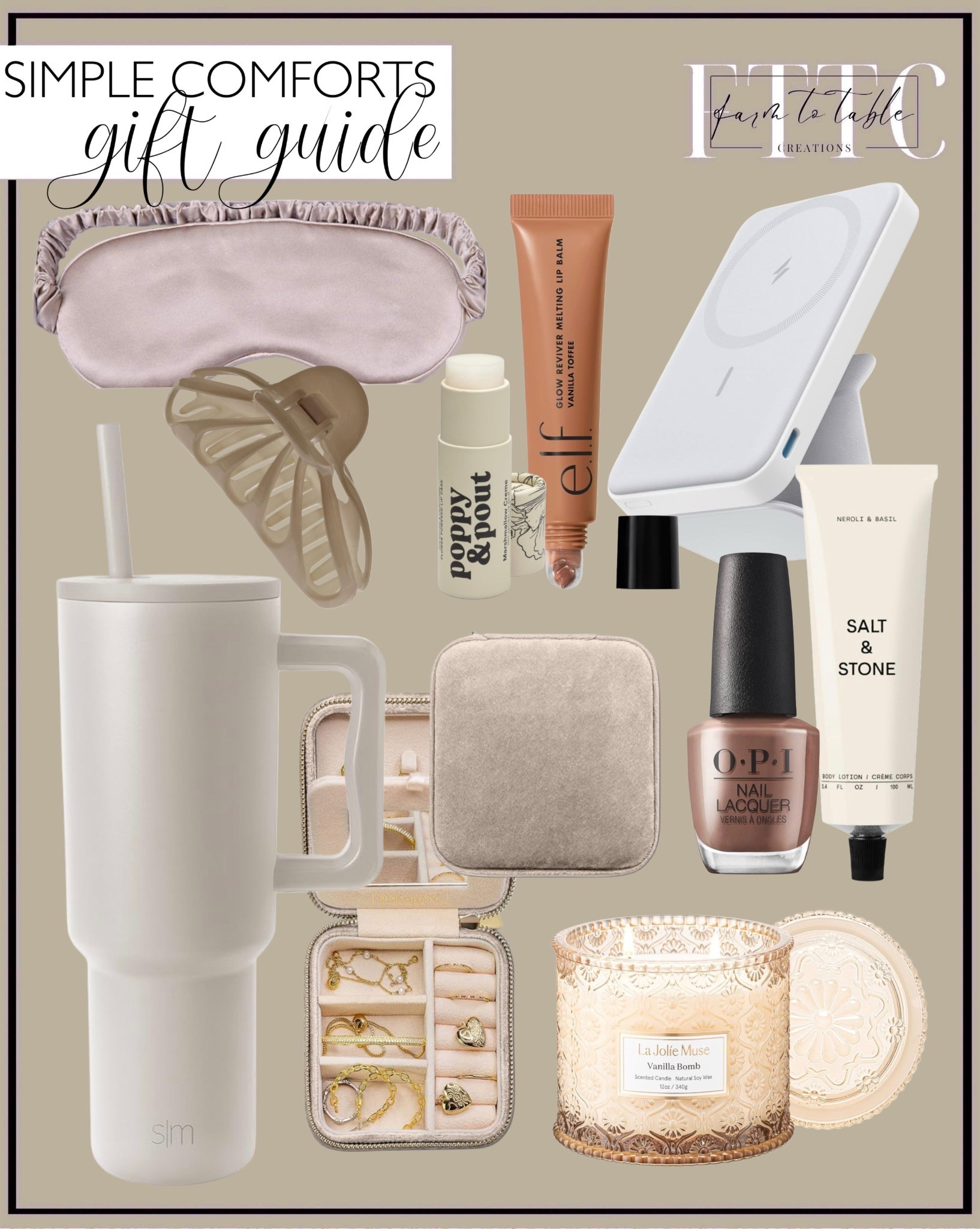 The Simple Comforts Gift Guide

Follow @farmtotablecreations on Instagram for more home + style finds.

This Simple Comforts Gift Guide is filled with soft neutrals and everyday essentials that make life feel a little cozier — silky sleep masks, nourishing lip balms, neutral nail polish, luxe hand cream, jewelry organizers, beautiful candles, and the perfect tumbler. Every piece is practical, calming, and easy to gift for anyone who loves warm minimalism and simple daily comforts.

#giftguide #holidaygiftguide #cozygifts #neutralgifts #everydayessentials #giftideasforher #beautyessentials #cozyfinds #neutralhome #ltkholiday #ltkhome #ltkbeauty #giftsforher #christmasgiftguide #stockingstuffers #selfcaregifts

#LTKBeauty #LTKGiftGuide #LTKselfcare
