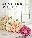 Just Add Water: Easy Techniques and Everyday Ideas for Inspiring Flower Arrangements     Hardcove... | Amazon (US)