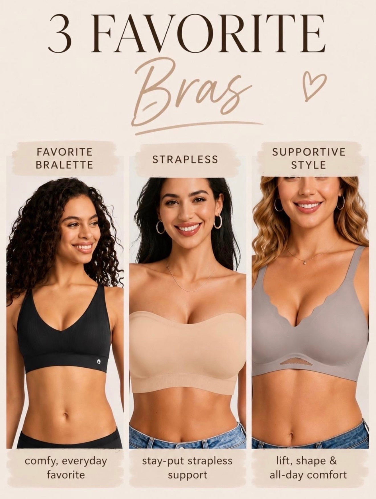 🚨 All currently on sale

My three favorite bras dependent on style. Jockey bralettes have been my favorite for YEARS. Sewn in padding and super comfortable.
The only strapless style I’ve found that stays in place. 
Always have to have a classic supportive/lifting style.

#LTKOver40