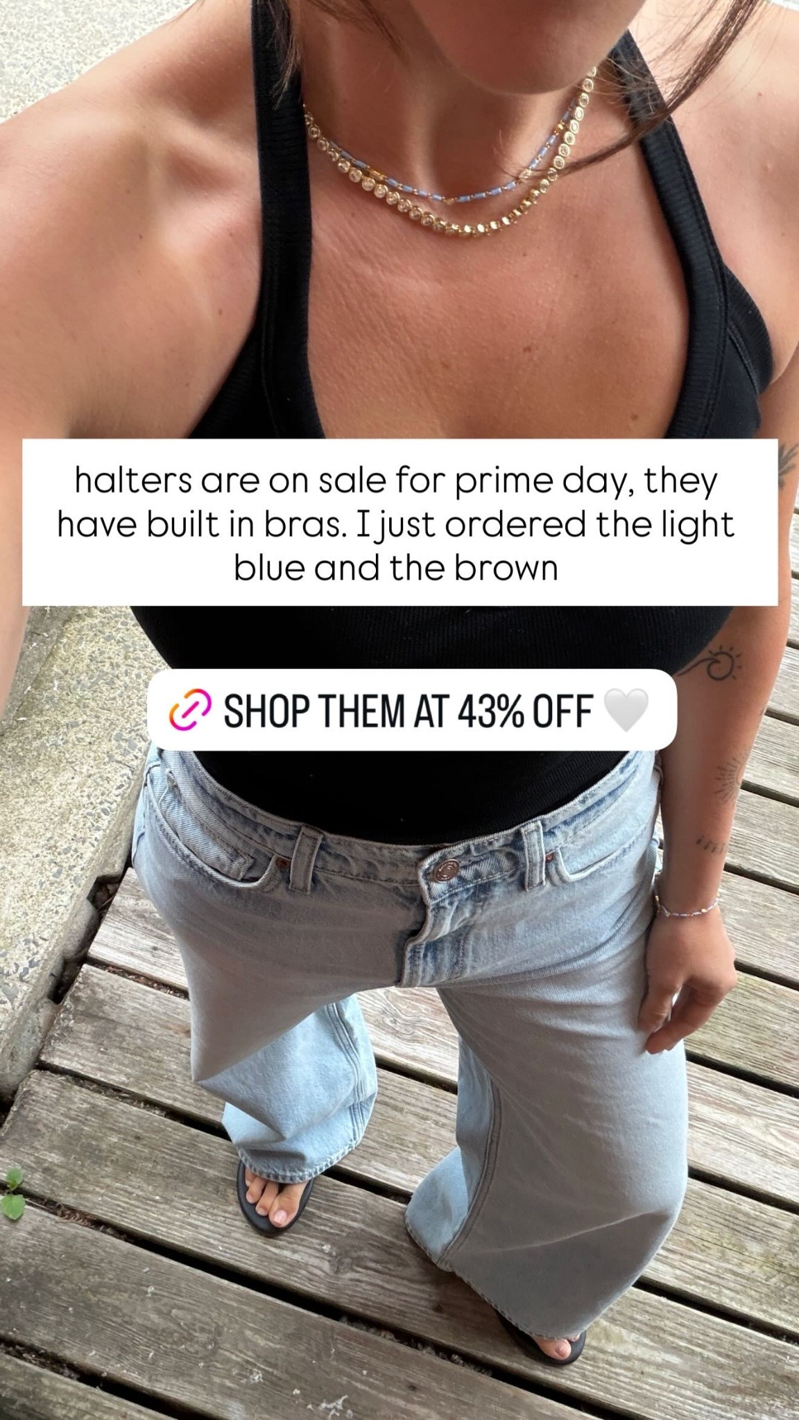 halters are on sale for prime day, they have built in bras. I just ordered the light blue and the brown