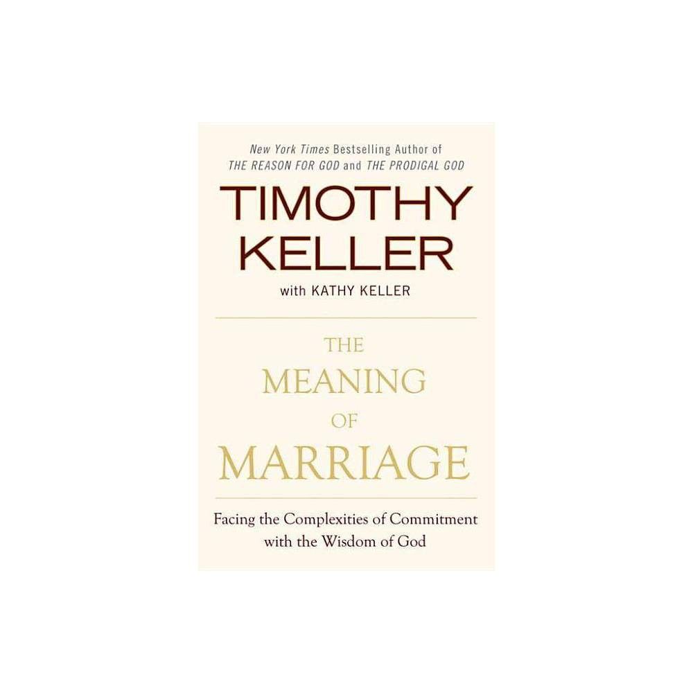 The Meaning of Marriage - by Timothy Keller & Kathy Keller (Hardcover) | Target