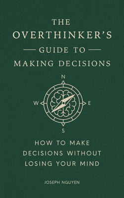 The Overthinker's Guide to Making Decisions: How to Make Decisions without Losing Your Mind Joseph Nguyen Author | Barnes & Noble