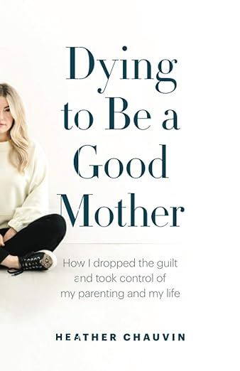 Dying To Be A Good Mother: How I Dropped the Guilt and Took Control of My Parenting and My Life  ... | Amazon (US)