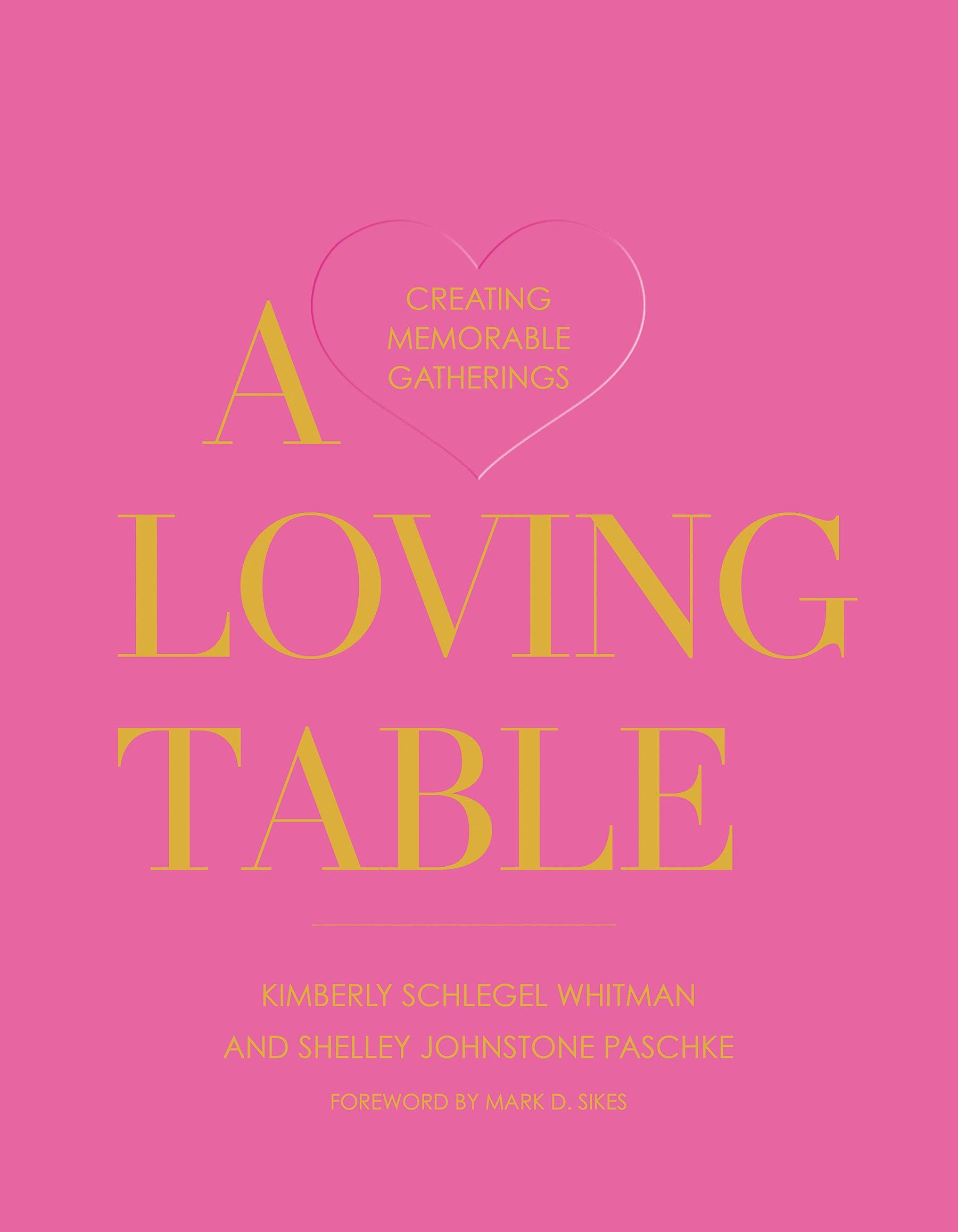 A Loving Table: Creating Memorable Gatherings: Schlegel Whitman, Kimberly, Paschke, Shelley Johns... | Amazon (US)