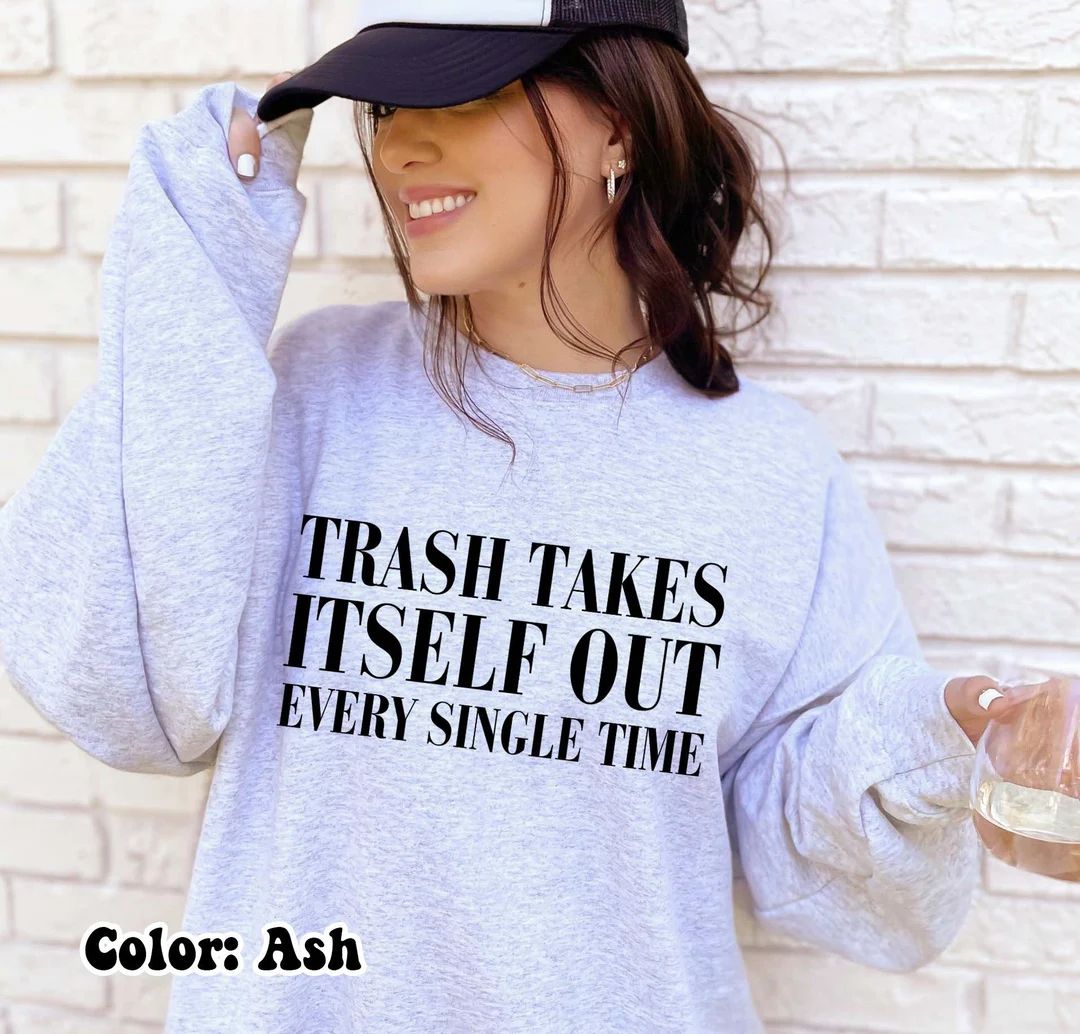 Trash Takes Itself Out Every Single Time Sweatshirt Funny - Etsy | Etsy (US)