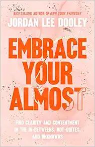 Embrace Your Almost: Find Clarity and Contentment in the In-Betweens, Not-Quites, and Unknowns   ... | Amazon (US)