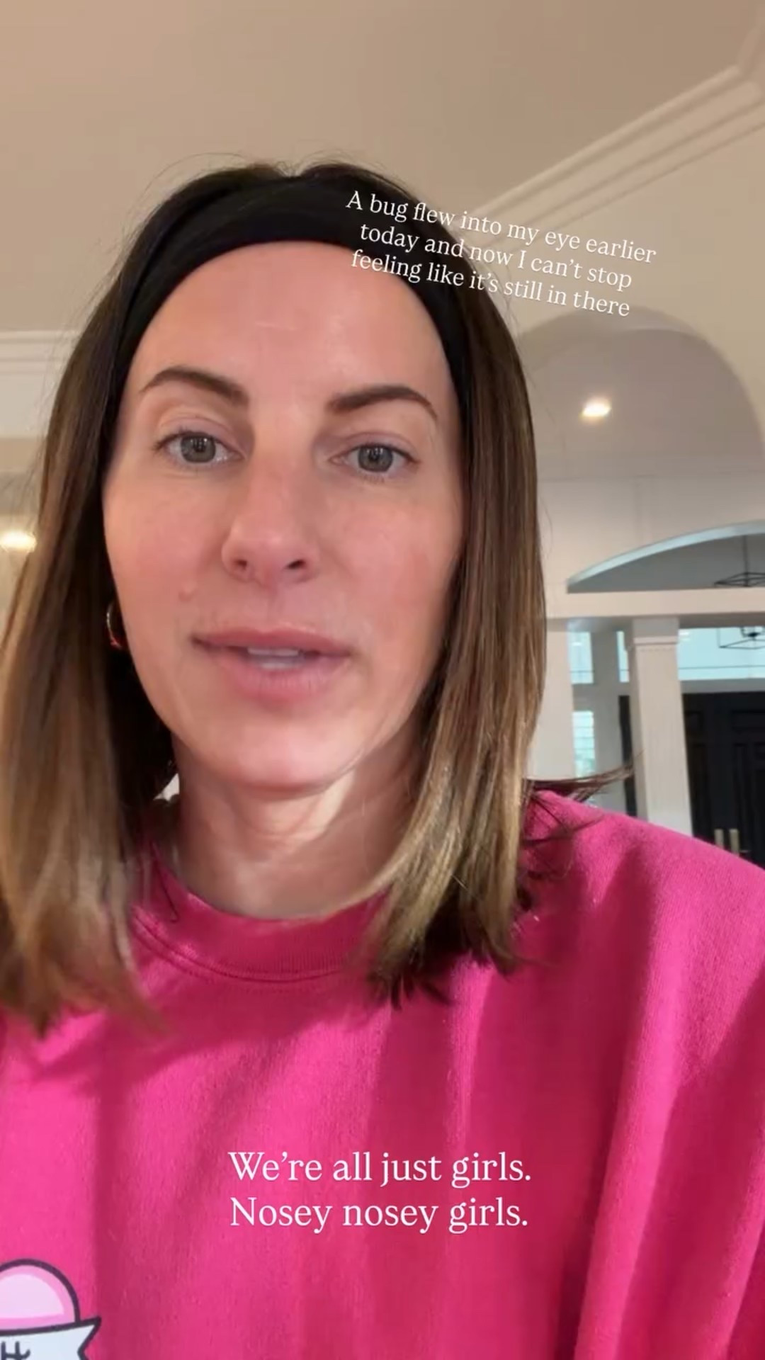 A bug flew into my eye earlier  today and now I can’t stop feeling like it’s still in there  We’re all just girls. 
Nosey nosey girls.