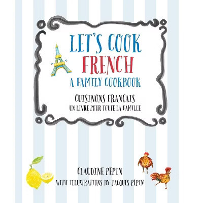 Let's Cook French, a Family Cookbook - by  Claudine Pepin (Paperback) | Target
