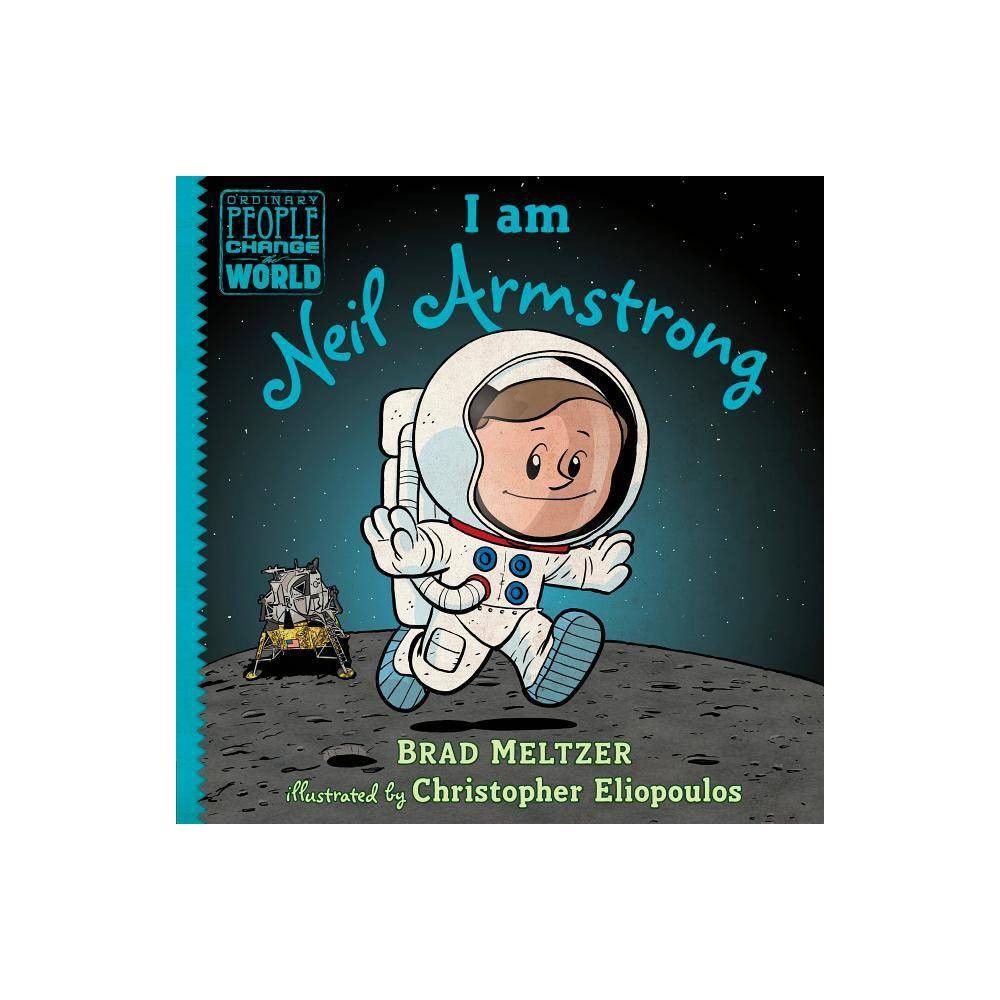 I Am Neil Armstrong - (Ordinary People Change the World) by Brad Meltzer (Hardcover) | Target