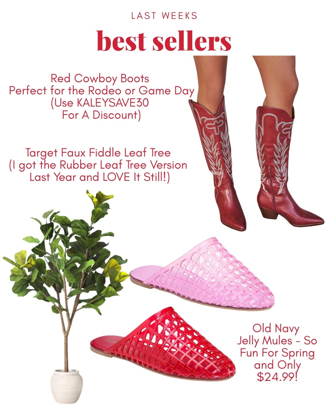 Best Sellers from Last Week

Jelly Mules - multiple colors available and only $24.99!

Red Cowboy Boots - so cute for the rodeo , game day, or a concert! (Use code KALEYSAVE30)

Faux Fiddle Leaf Tree from Target - I got the rubber tree from last year and I still love it! The quality is so good.

#LTKSaleAlert #LTKootd