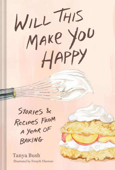Will This Make You Happy: Stories & Recipes from a Year of Baking | Barnes & Noble
