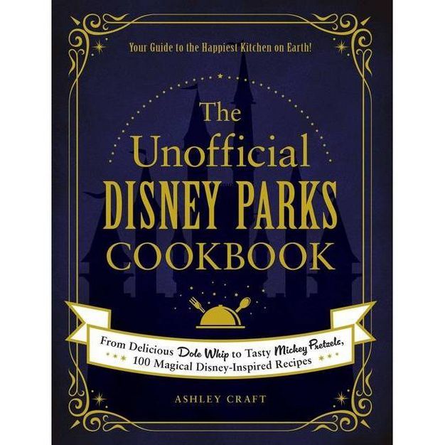 The Unofficial Disney Parks Cookbook - (Unofficial Cookbook) by Ashley Craft (Hardcover) | Target