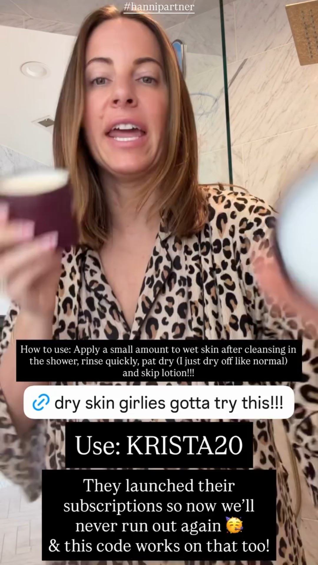 Use: KRISTA20 They launched their subscriptions so now we’ll never run out again 🥳
& this code works on that too! #hannipartner How to use: Apply a small amount to wet skin after cleansing in the shower, rinse quickly, pat dry (I just dry off like normal) 
and skip lotion!!!