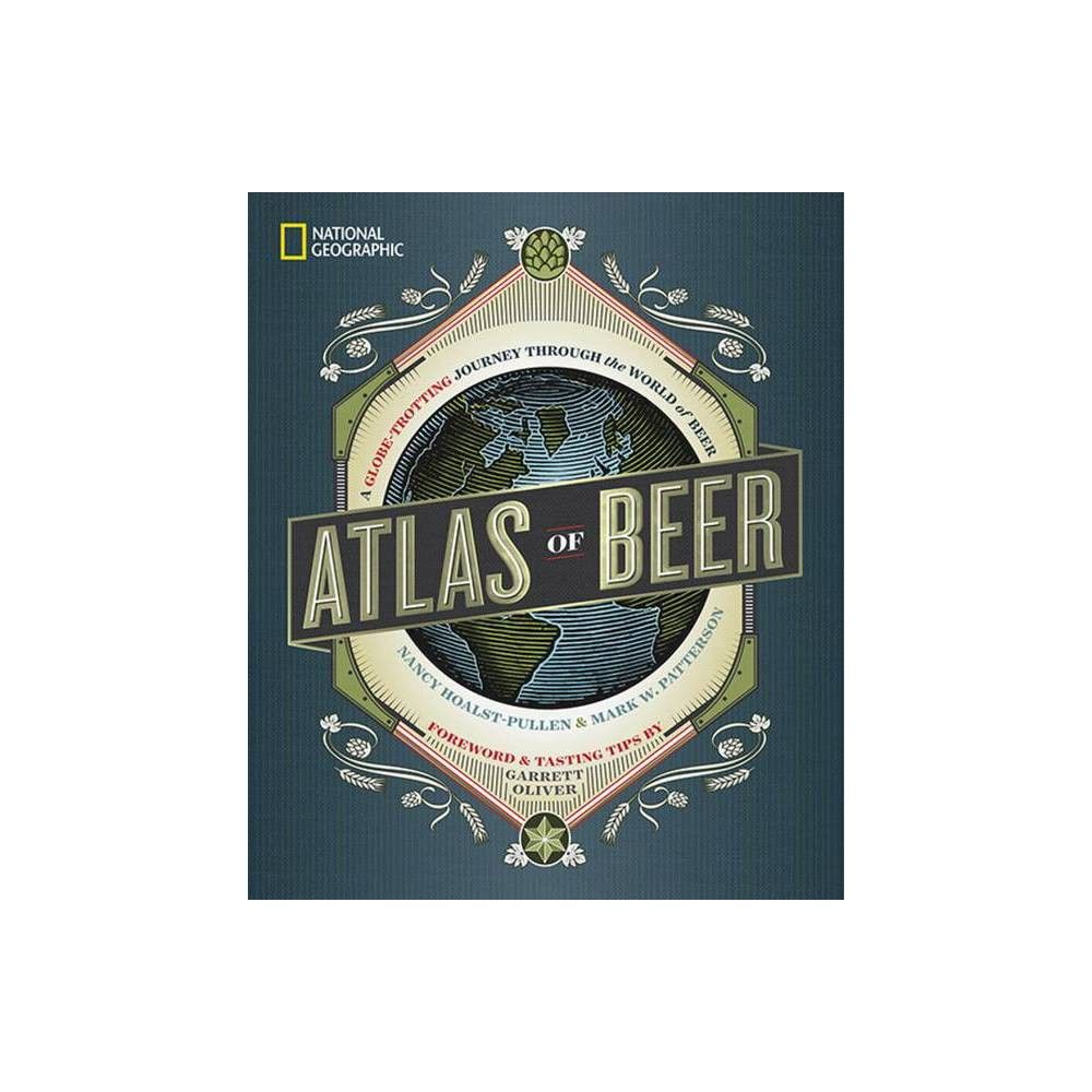 National Geographic Atlas of Beer - by Nancy Hoalst-Pullen & Mark W Patterson (Hardcover) | Target