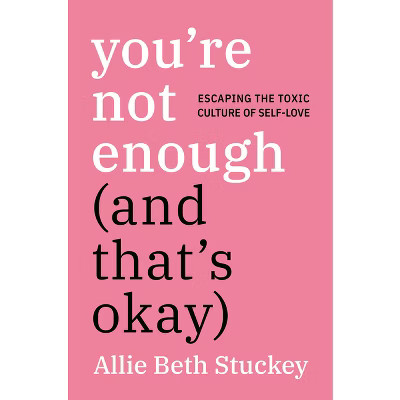 You'Re Not Enough (And That'S Okay) - by Allie Beth Stuckey (Hardcover) | Target