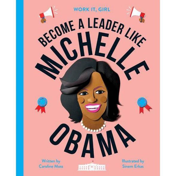 Become a Leader Like Michelle Obama - (Work It, Girl) by  Caroline Moss (Hardcover) | Target