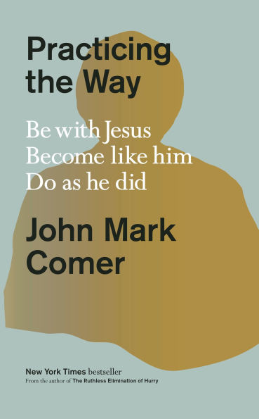 Practicing the Way: Be with Jesus. Become like him. Do as he did. | Barnes & Noble