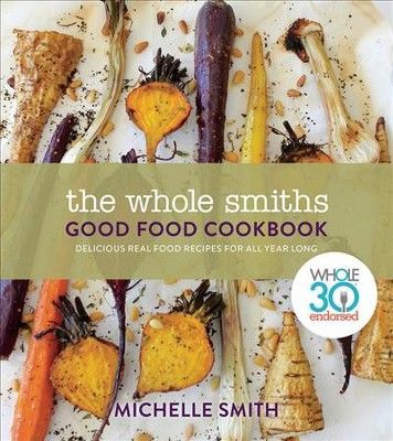 Whole Smiths Good Food Cookbook : Whole30 Endorsed, Delicious Real Food Recipes to Cook All Year ... | Target