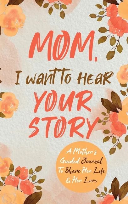 Mom, I Want to Hear Your Story : A Mother's Guided Journal To Share Her Life & Her Love (Hardcove... | Walmart (US)