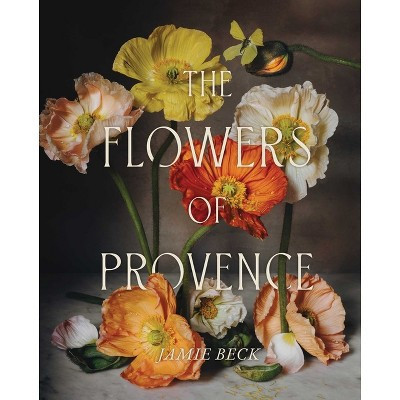 The Flowers of Provence - by  Jamie Beck (Hardcover) | Target
