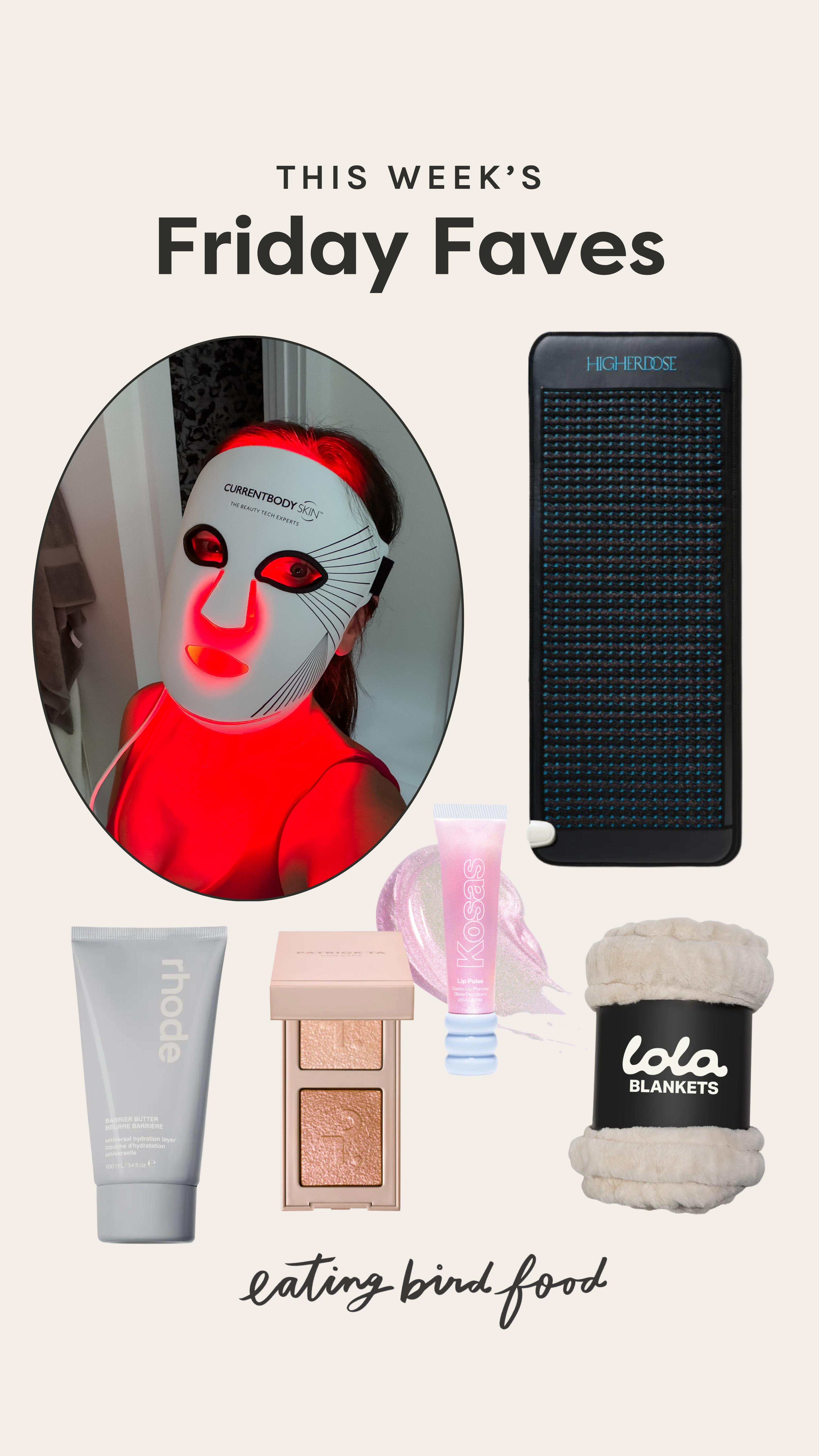 Friday Faves - What I'm Loving! 

(1) Patrick TA Major Dimension Eyeshadow Duo: This is my new go-to eyeshadow... it's so good! I have the set called "talk to my team" which has a shimmery champange and copper in it. They blend seamlessly and really make blue eyes pop. I always get compliments when I have this on.

(2) Lola Blanket: The hype is real with this blanket. Everyone says it's the softest thing ever and it's true! It’s soo cozy, has a nice weight to it, and feels a little luxurious too.

(3) Higher Dose Infrared PEMF Pro Mat: My functional medicine doctor recomended I get one of these and I'm so glad I did. I’ve been using it daily to relax and recharge, and it really does make a difference. It combines infrared heat and PEMF, so it feels like a full-body reset while you’re just laying there. I love using it at the end of the day to unwind.

(4) CurrentBody Red Light Therapy Face Mask: Isaac and I both use this mask daily (we actually wear it while we're on the PEMF mat). It’s super easy to use and feels relaxing - plus my skin has looked more even and glowy after consistent use.

(5) Kosas Lip Pulse Glassy Lip Plumper Gloss: My new fave lip plumping gloss. It gives that plump, glassy look and the formula is really comfortable to wear. I’ve been keeping one in my bag at all times.

(6) Rhode Barrier Butter: If your skin ever feels dry or compromised, this is so good to have on hand. It’s rich and nourishing without feeling too heavy. I’ve been using it as the last step in my nighttime routine to lock everything in or during the day for no-makeup looks. It makes your skin so glowy. 

 #LTKmomlife #LTKselfcare #LTKBeauty