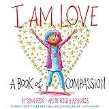I Am Love: A Book of Compassion (I Am Books)     Hardcover – Picture Book, September 17, 2019 | Amazon (US)