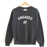 Engaged Af Shirt | Engagement - Announcement Sweatshirt Wedding Shower | Etsy (US)