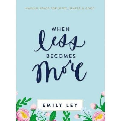 When Less Becomes More - by  Emily Ley (Hardcover) | Target