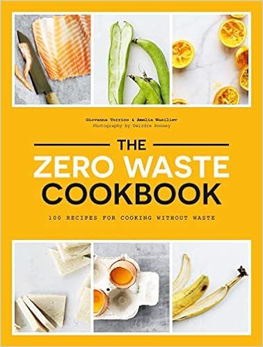 The Zero Waste Cookbook: 100 Recipes for Cooking without Waste | Amazon (US)