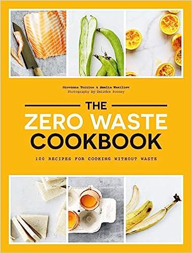 The Zero Waste Cookbook: 100 Recipes for Cooking without Waste    Paperback – May 7, 2019 | Amazon (US)
