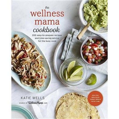 The Wellness Mama Cookbook: 200 Easy-to-Prepare Recipes and Time-Saving Advice for the Busy Cook ... | Target