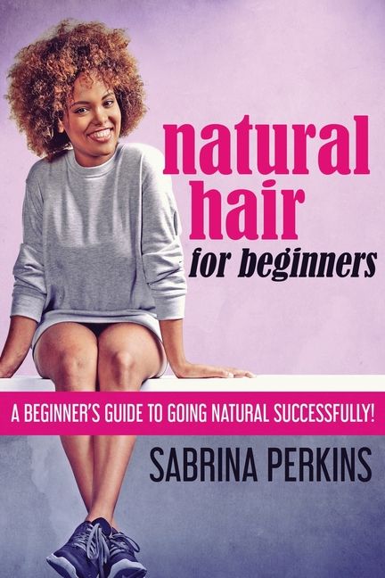 Natural Hair For Beginners : A Beginner's Guide To Going Natural Successfully! (Paperback) | Walmart (US)